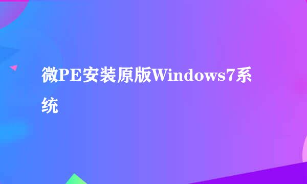 微PE安装原版Windows7系统