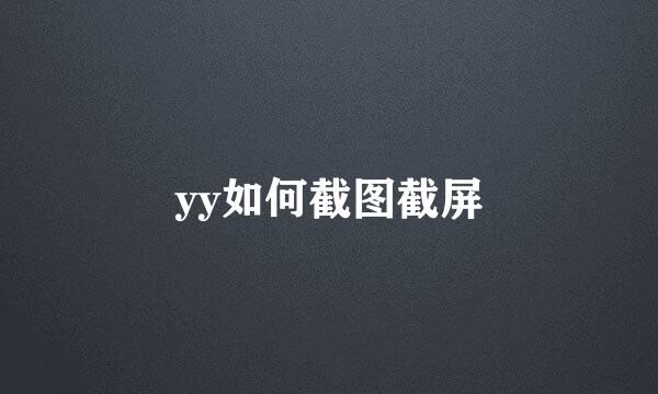 yy如何截图截屏