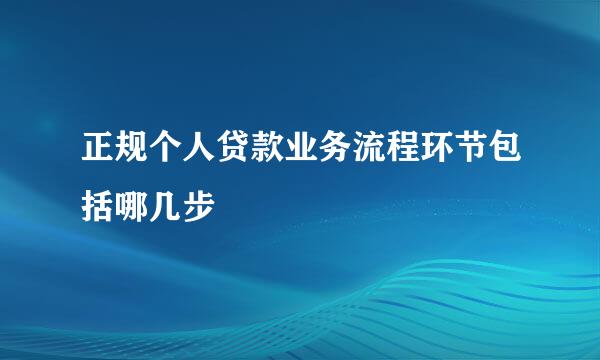 正规个人贷款业务流程环节包括哪几步