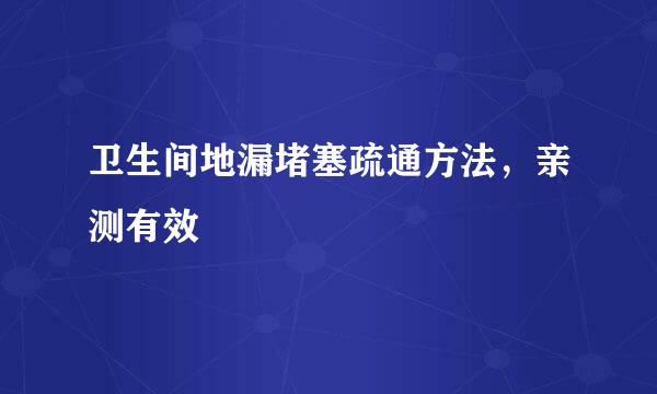 卫生间地漏堵塞疏通方法，亲测有效