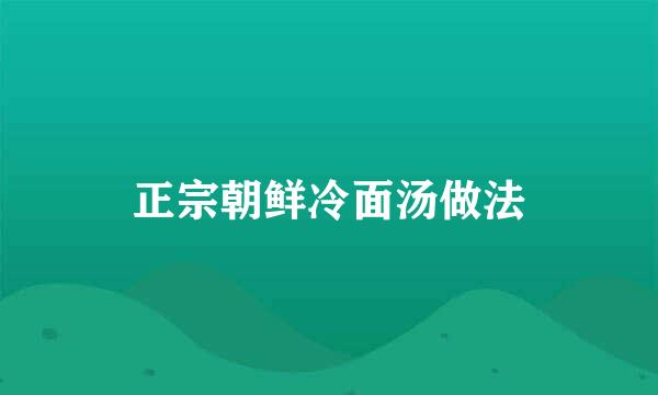 正宗朝鲜冷面汤做法