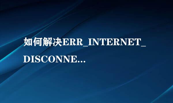 如何解决ERR_INTERNET_DISCONNECTED错误