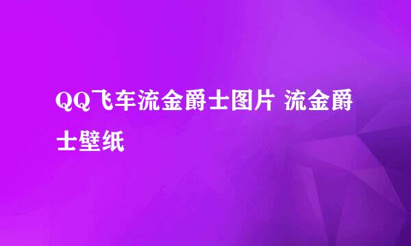 QQ飞车流金爵士图片 流金爵士壁纸