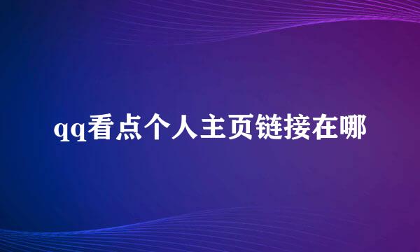 qq看点个人主页链接在哪