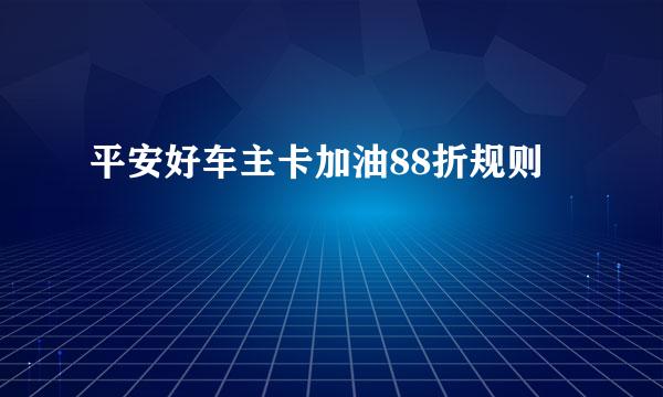 平安好车主卡加油88折规则