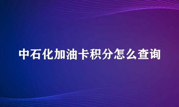 中石化加油卡积分怎么查询