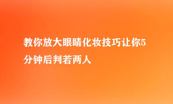 教你放大眼睛化妆技巧让你5分钟后判若两人