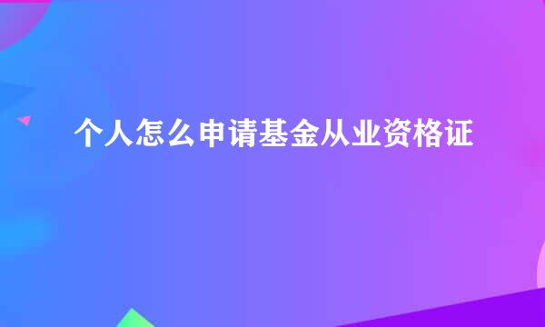 个人怎么申请基金从业资格证