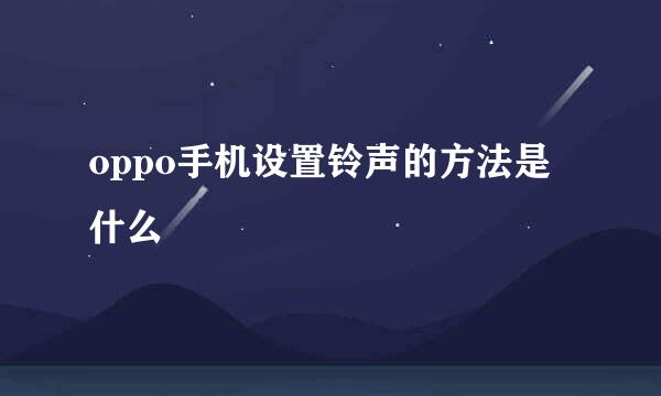 oppo手机设置铃声的方法是什么