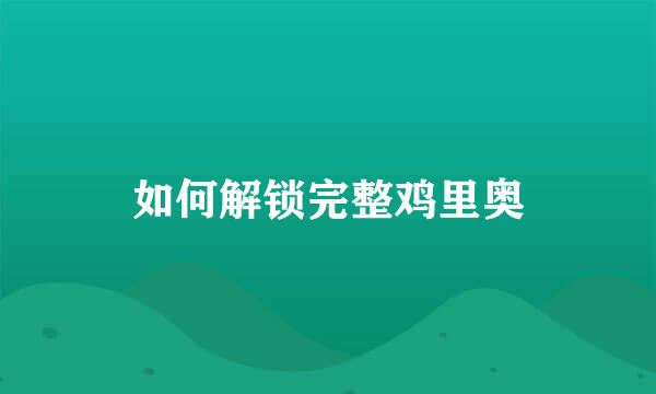 如何解锁完整鸡里奥