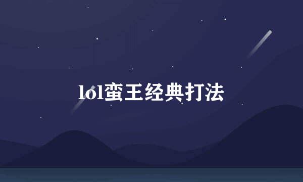 lol蛮王经典打法