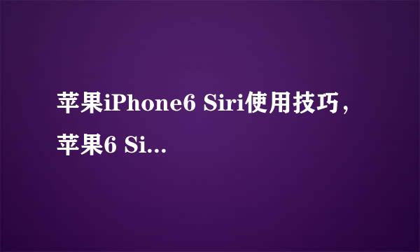 苹果iPhone6 Siri使用技巧，苹果6 Siri怎么用