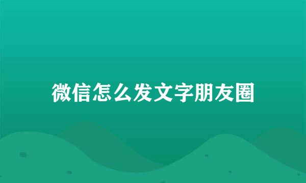 微信怎么发文字朋友圈