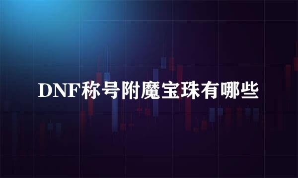 DNF称号附魔宝珠有哪些