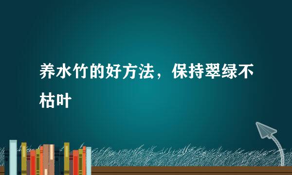 养水竹的好方法，保持翠绿不枯叶