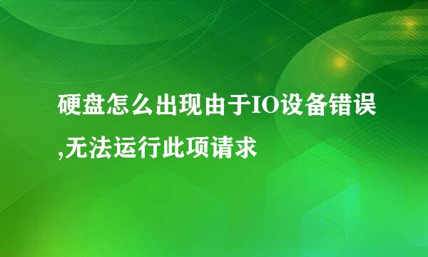 硬盘怎么出现由于IO设备错误,无法运行此项请求