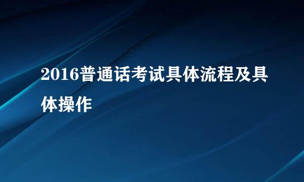 2016普通话考试具体流程及具体操作