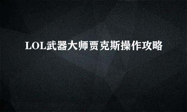 LOL武器大师贾克斯操作攻略