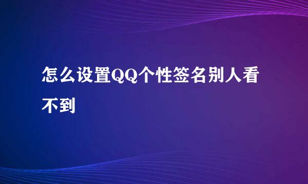 怎么设置QQ个性签名别人看不到