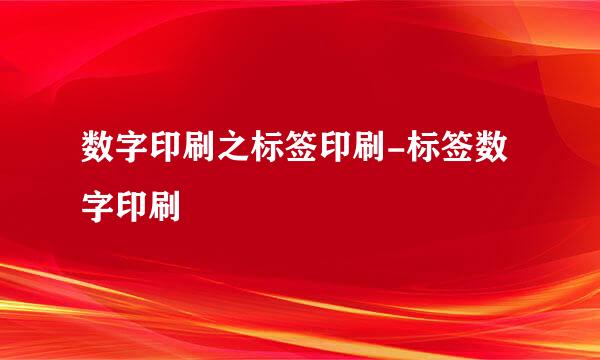 数字印刷之标签印刷-标签数字印刷