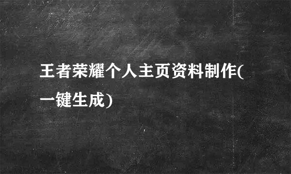 王者荣耀个人主页资料制作(一键生成)