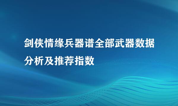 剑侠情缘兵器谱全部武器数据分析及推荐指数