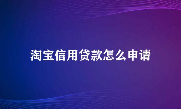 淘宝信用贷款怎么申请