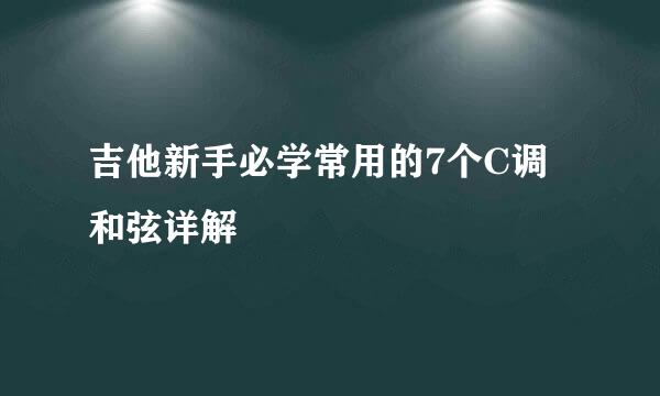 吉他新手必学常用的7个C调和弦详解