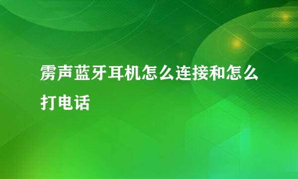 雳声蓝牙耳机怎么连接和怎么打电话