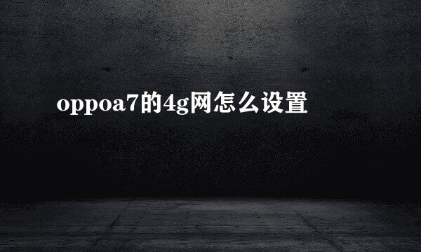 oppoa7的4g网怎么设置