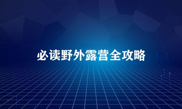 必读野外露营全攻略