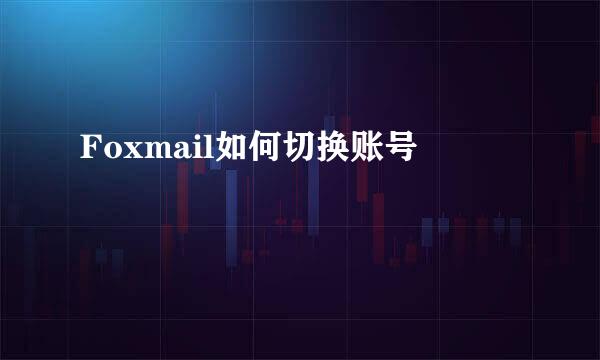 Foxmail如何切换账号