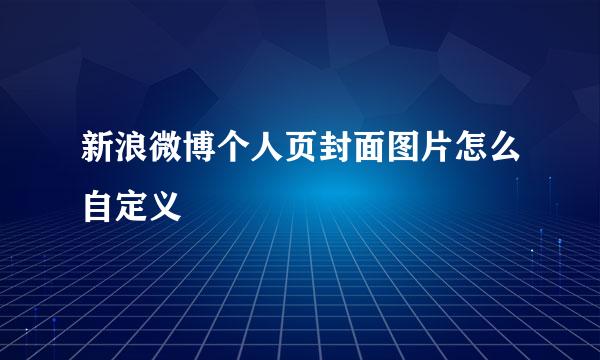 新浪微博个人页封面图片怎么自定义