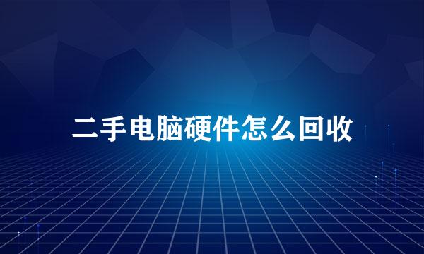 二手电脑硬件怎么回收