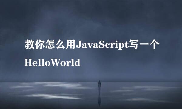 教你怎么用JavaScript写一个HelloWorld