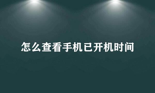 怎么查看手机已开机时间