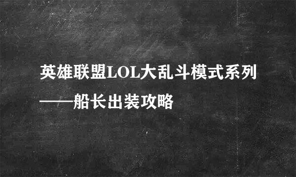 英雄联盟LOL大乱斗模式系列——船长出装攻略