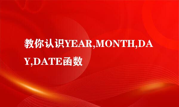 教你认识YEAR,MONTH,DAY,DATE函数