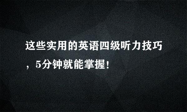 这些实用的英语四级听力技巧，5分钟就能掌握！