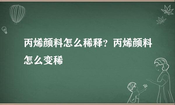 丙烯颜料怎么稀释？丙烯颜料怎么变稀