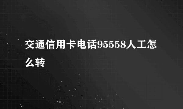 交通信用卡电话95558人工怎么转