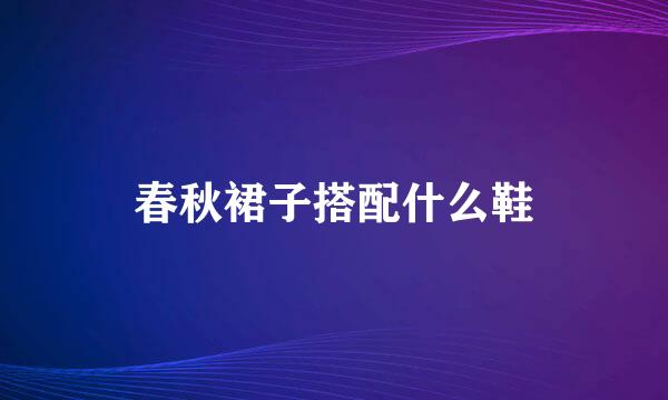 春秋裙子搭配什么鞋