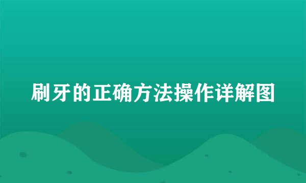 刷牙的正确方法操作详解图