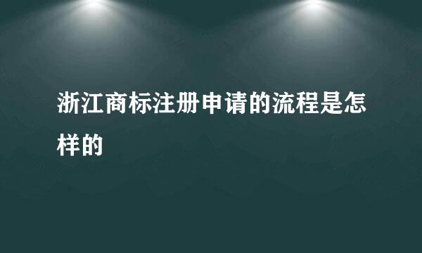 浙江商标注册申请的流程是怎样的