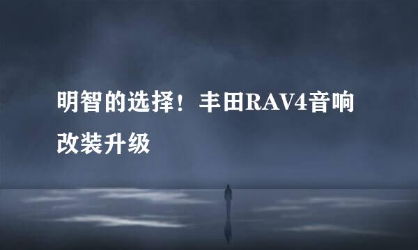 明智的选择！丰田RAV4音响改装升级