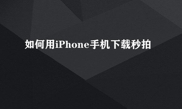 如何用iPhone手机下载秒拍