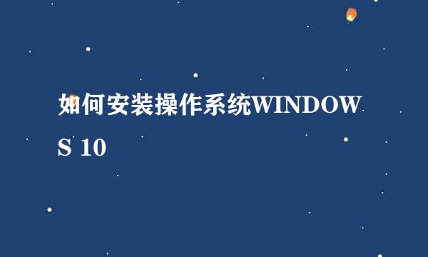 如何安装操作系统WINDOWS 10