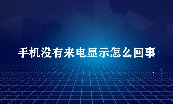 手机没有来电显示怎么回事