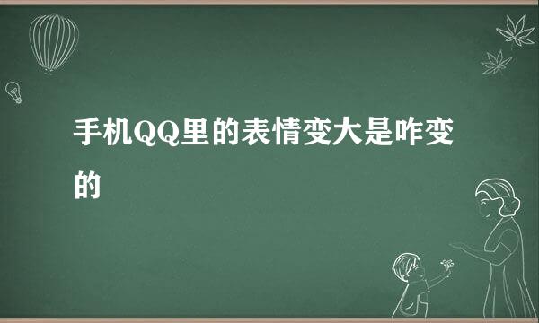 手机QQ里的表情变大是咋变的