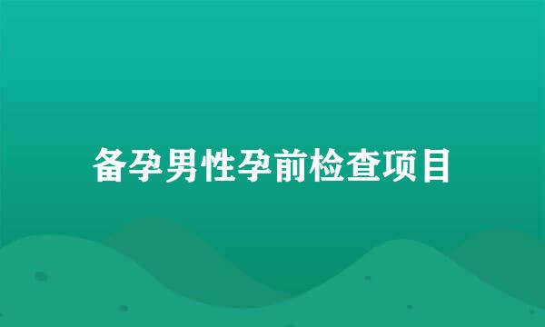 备孕男性孕前检查项目